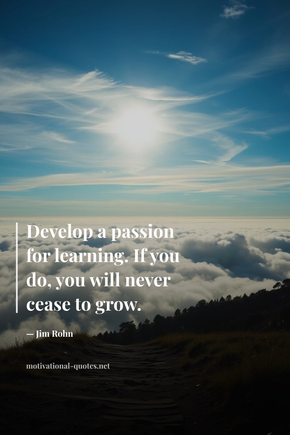 "Develop a passion for learning. If you do, you will never cease to grow." — Jim Rohn
