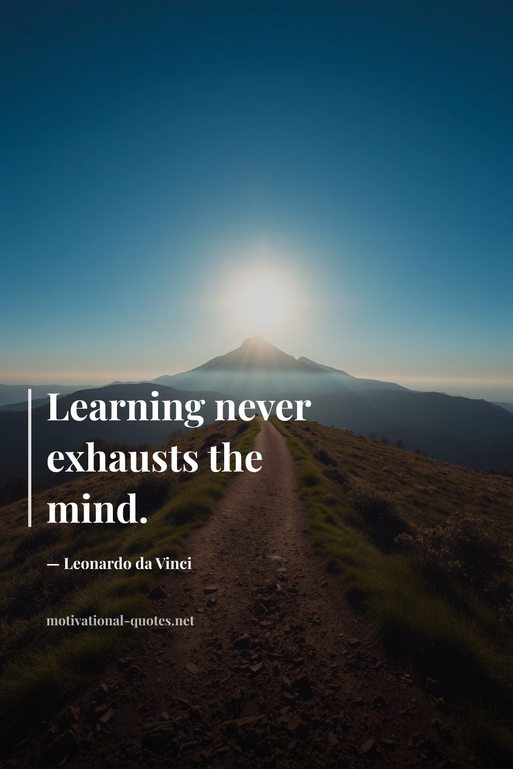 "Learning never exhausts the mind." — Leonardo da Vinci