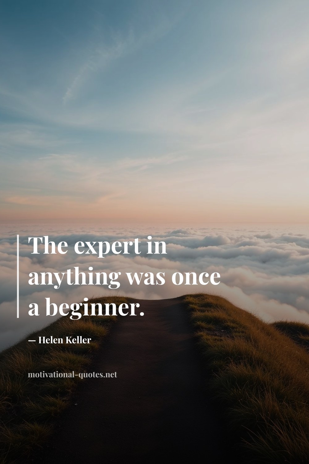 "The expert in anything was once a beginner." — Helen Keller