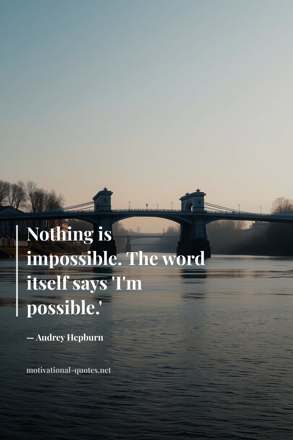 "Nothing is impossible. The word itself says 'I'm possible.'" — Audrey Hepburn