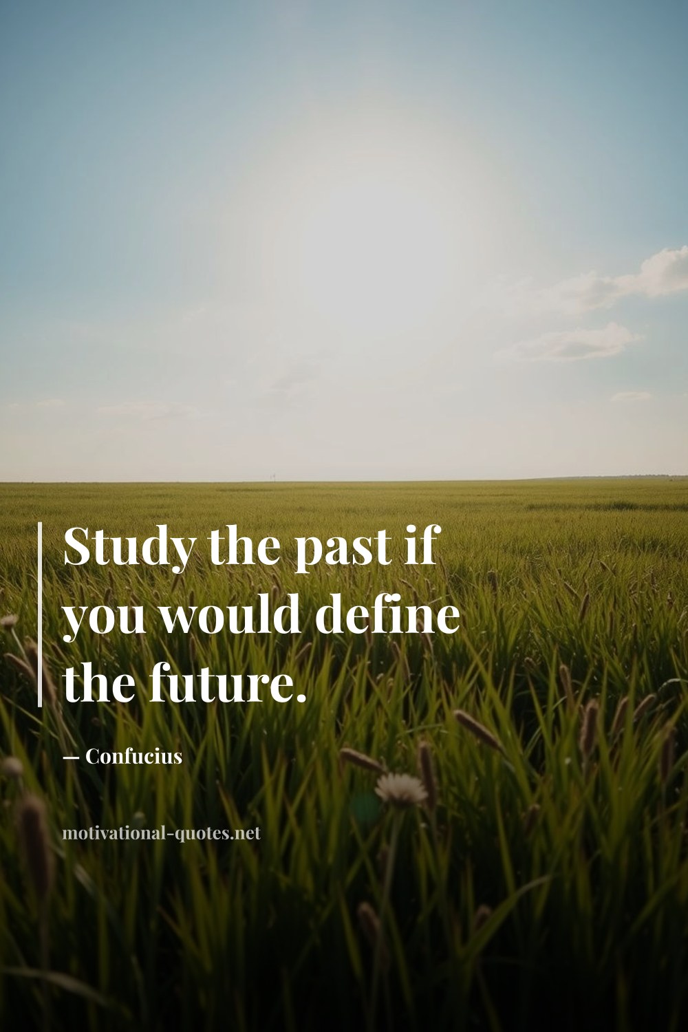 "Study the past if you would define the future." — Confucius