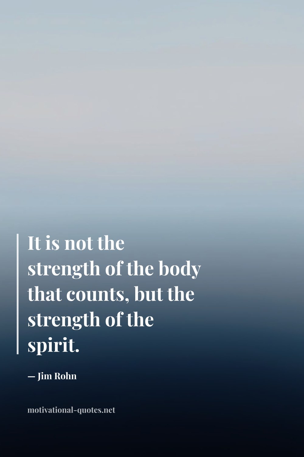 "It is not the strength of the body that counts, but the strength of the spirit." — Jim Rohn