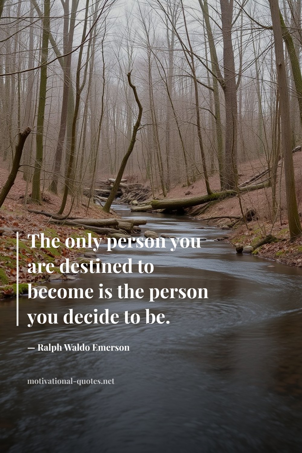 "The only person you are destined to become is the person you decide to be." — Ralph Waldo Emerson