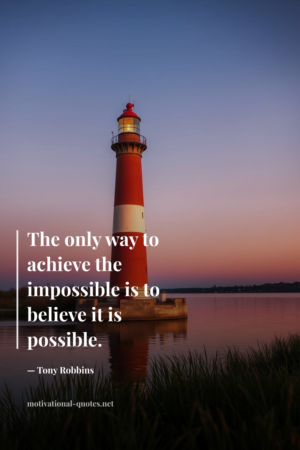 "The only way to achieve the impossible is to believe it is possible." — Tony Robbins