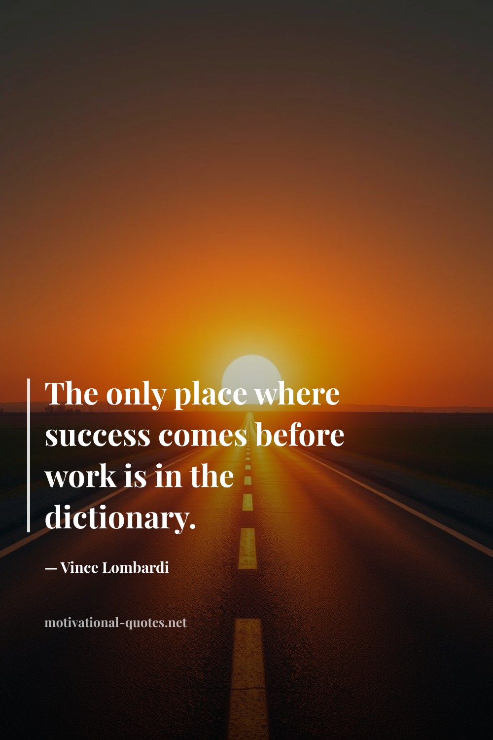 "The only place where success comes before work is in the dictionary." — Vince Lombardi