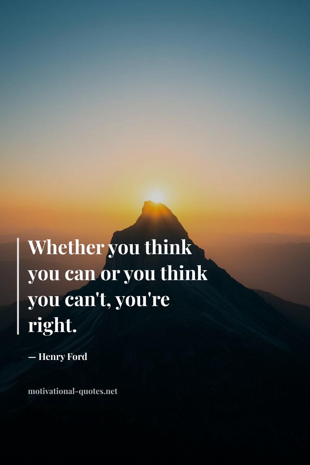 "Whether you think you can or you think you can't, you're right." — Henry Ford