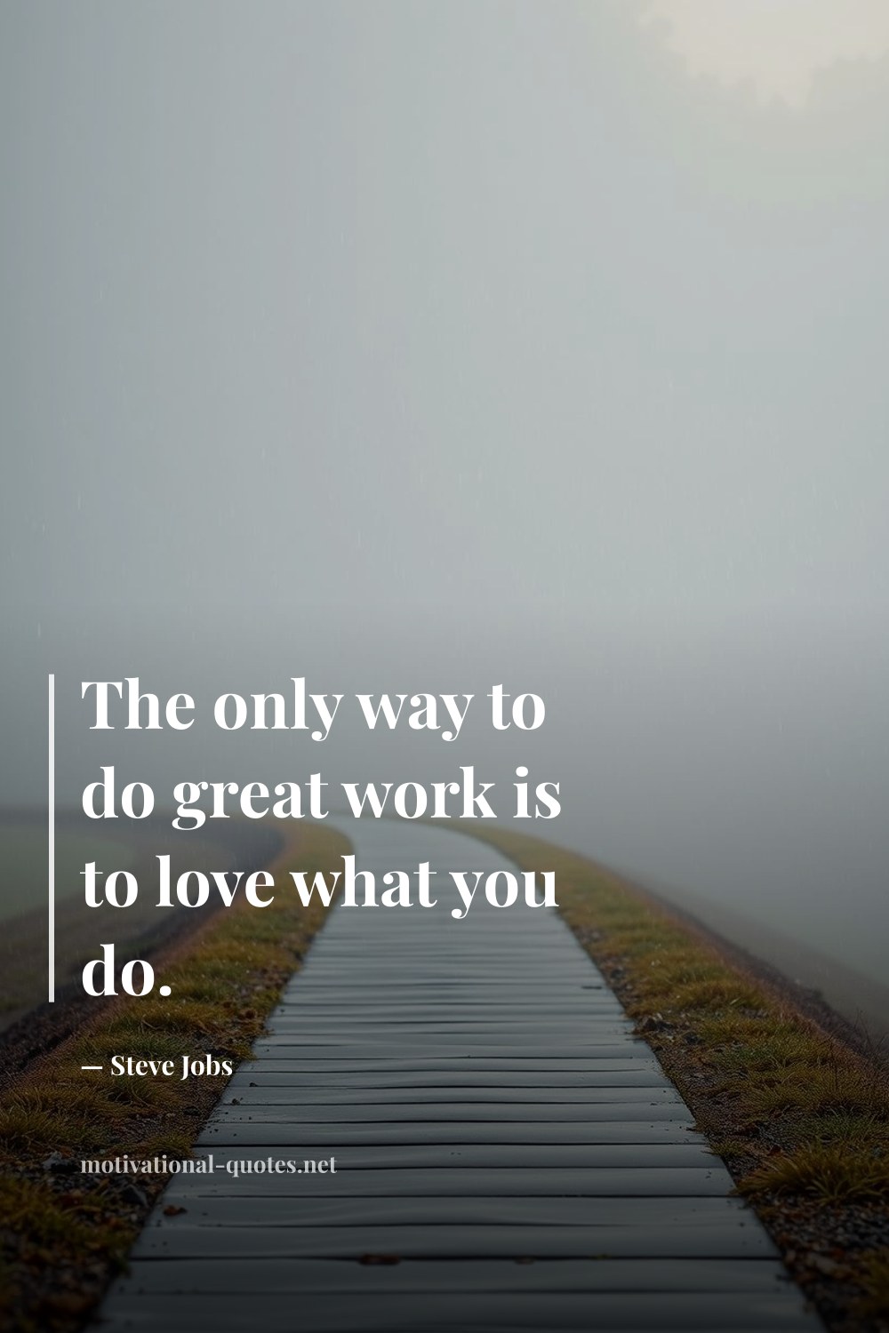"The only way to do great work is to love what you do." — Steve Jobs