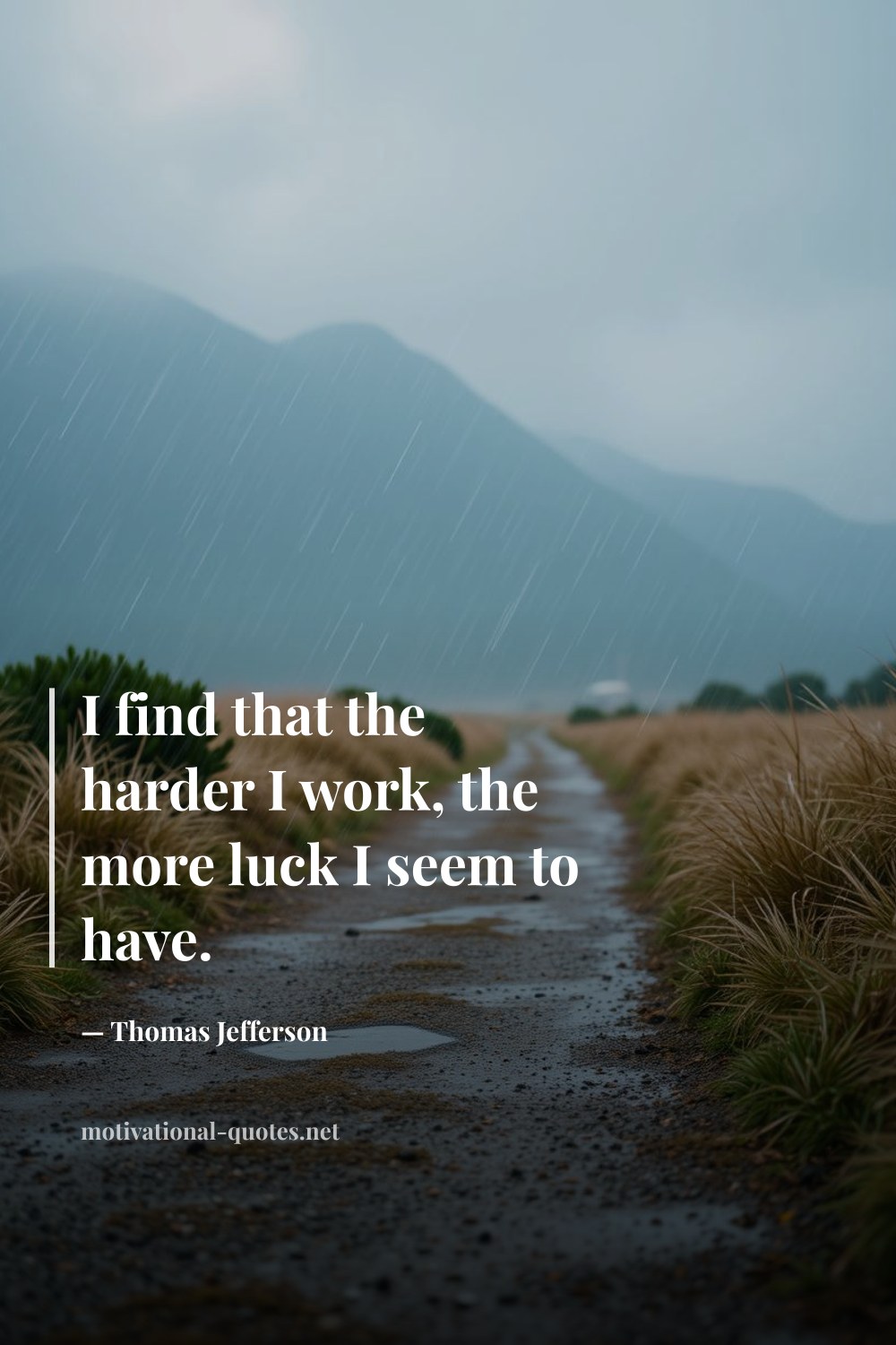 "I find that the harder I work, the more luck I seem to have." — Thomas Jefferson