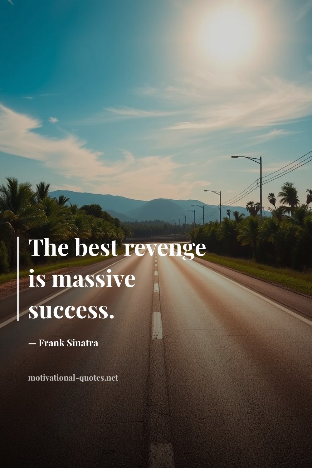 "The best revenge is massive success." — Frank Sinatra