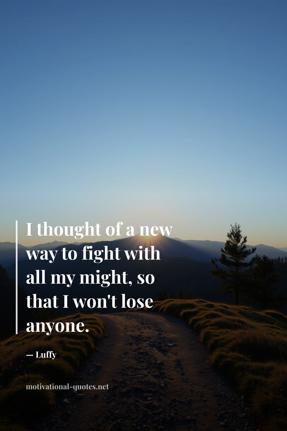 "I thought of a new way to fight with all my might, so that I won't lose anyone." — Luffy