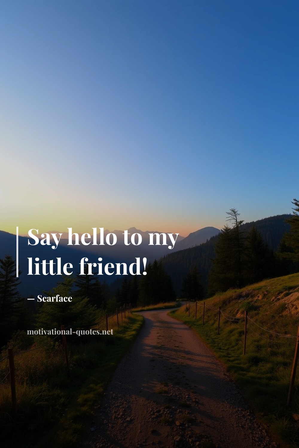 "Say hello to my little friend!" — Scarface