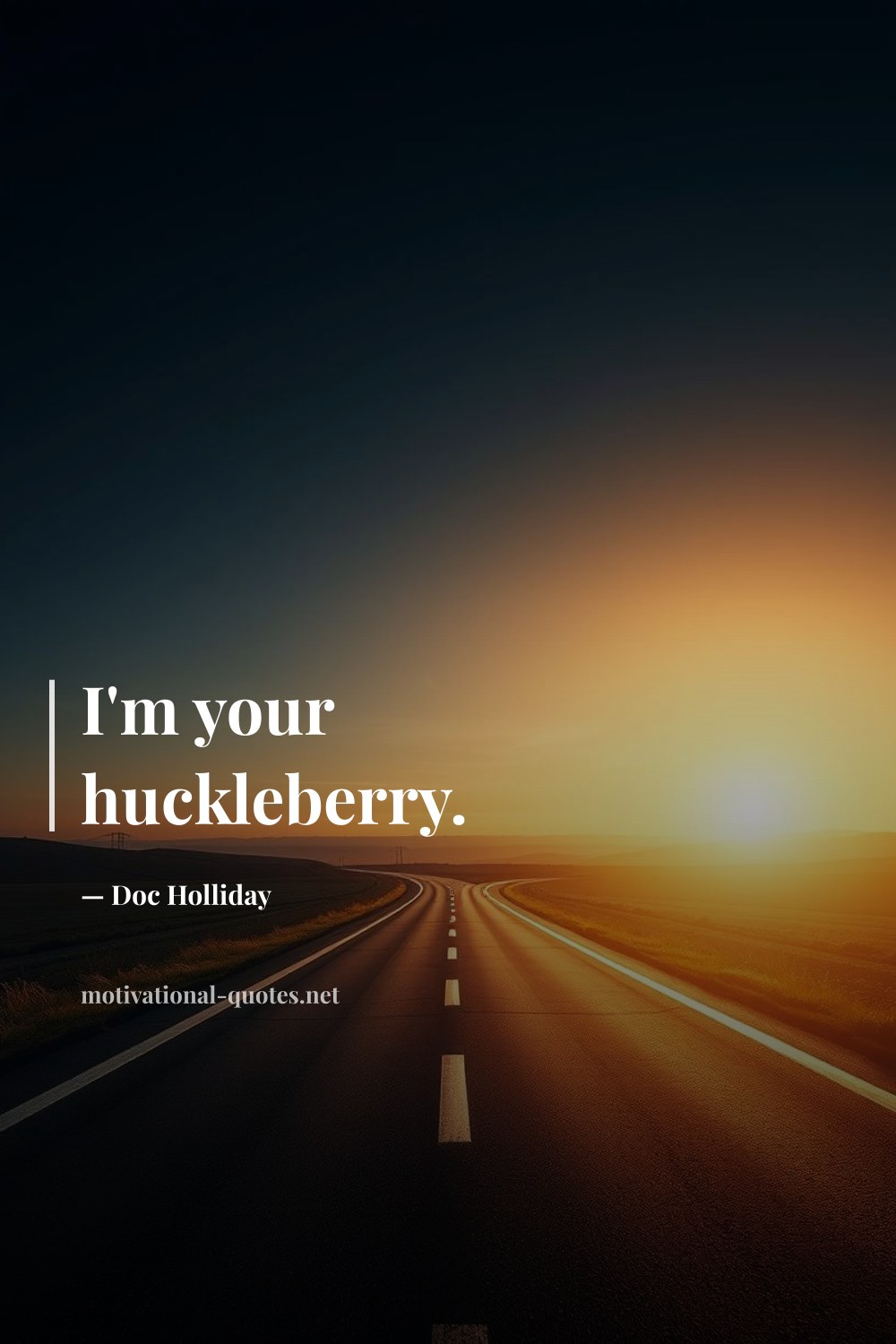 "I'm your huckleberry." — Doc Holliday