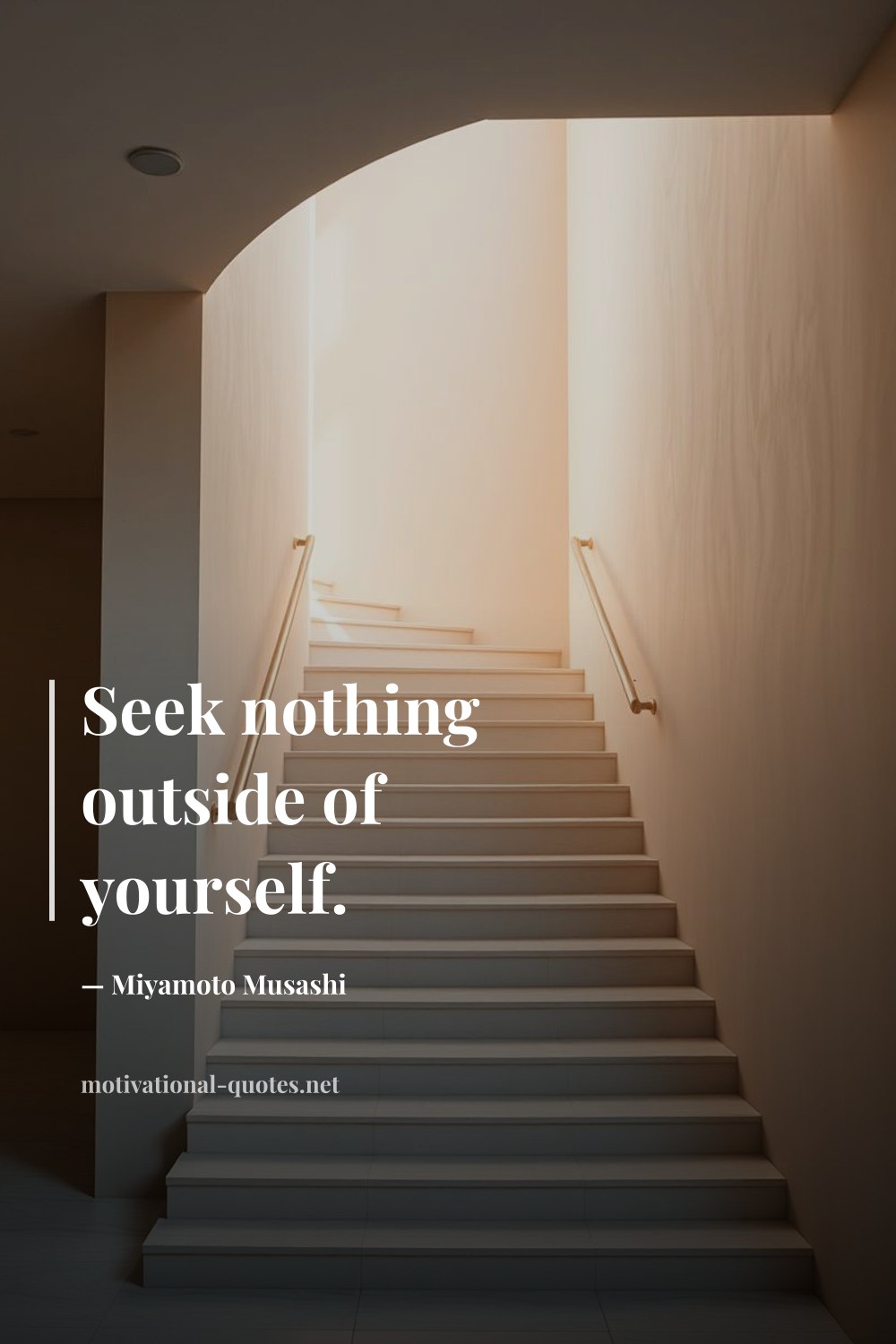 "Seek nothing outside of yourself." — Miyamoto Musashi