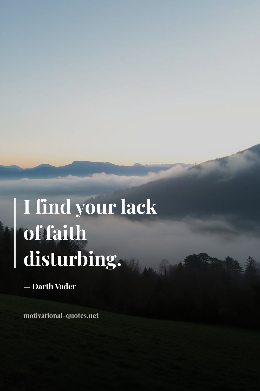 "I find your lack of faith disturbing." — Darth Vader