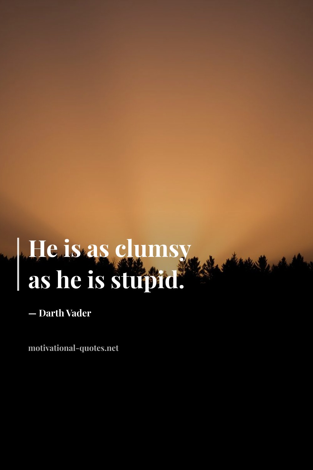 "He is as clumsy as he is stupid." — Darth Vader