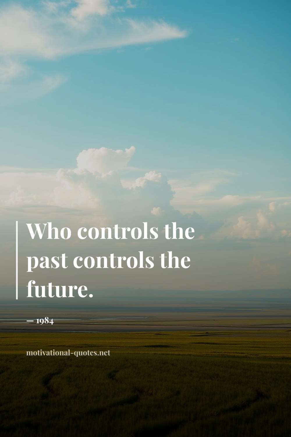 "Who controls the past controls the future." — 1984