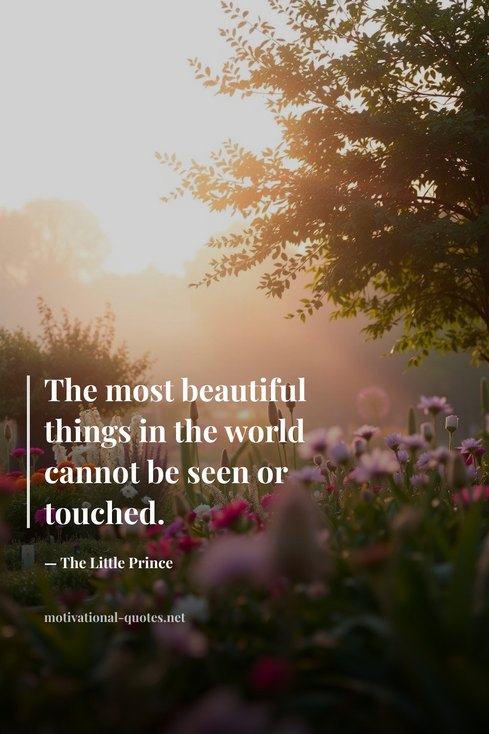 "The most beautiful things in the world cannot be seen or touched." — The Little Prince