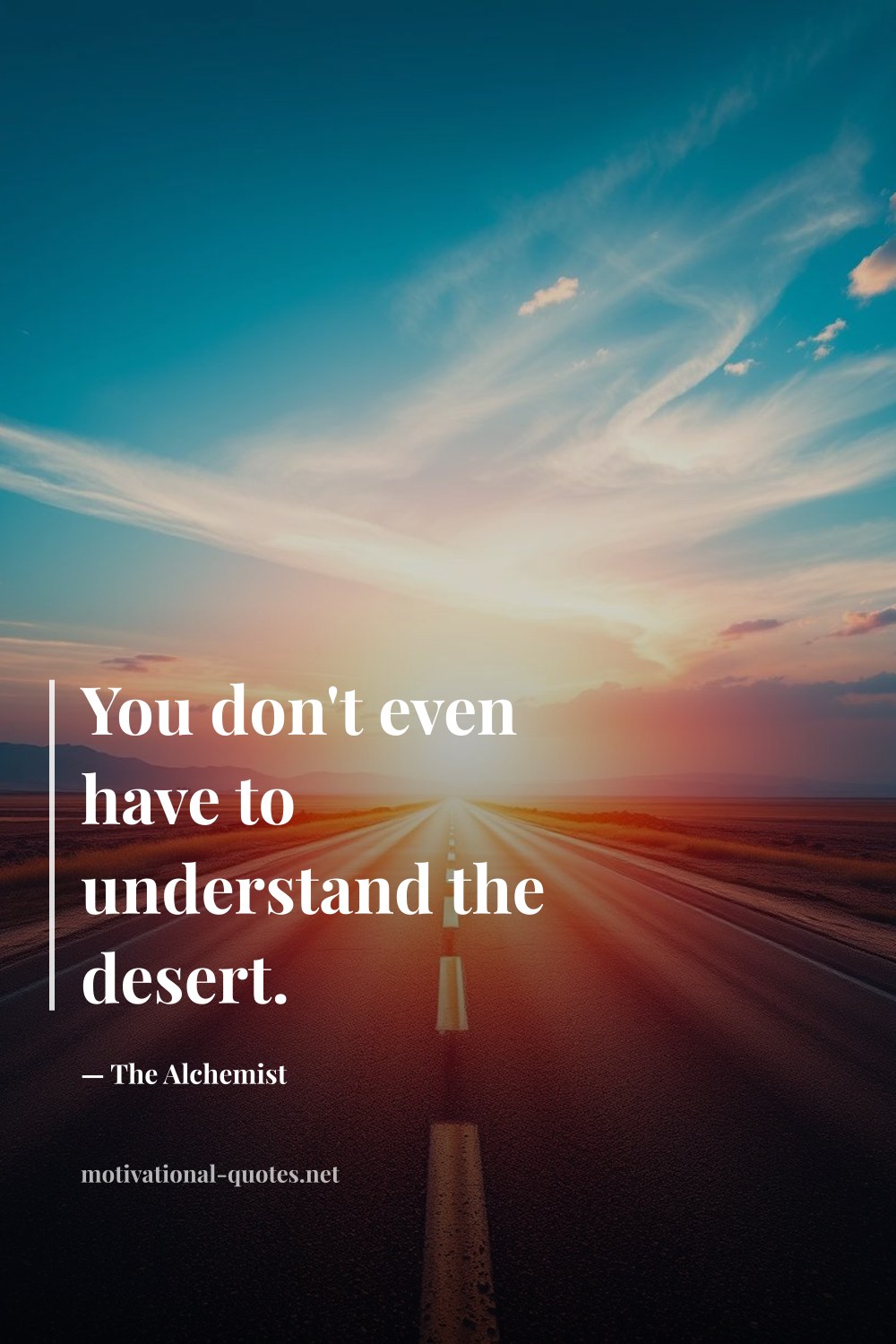 "You don't even have to understand the desert." — The Alchemist
