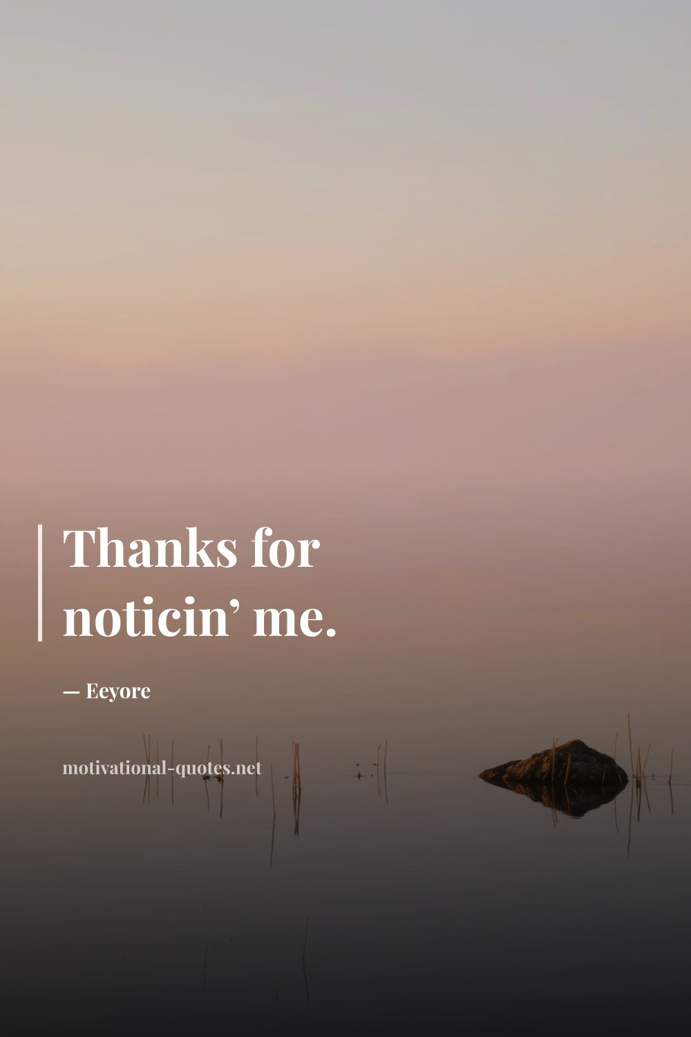 "Thanks for noticin’ me." — Eeyore