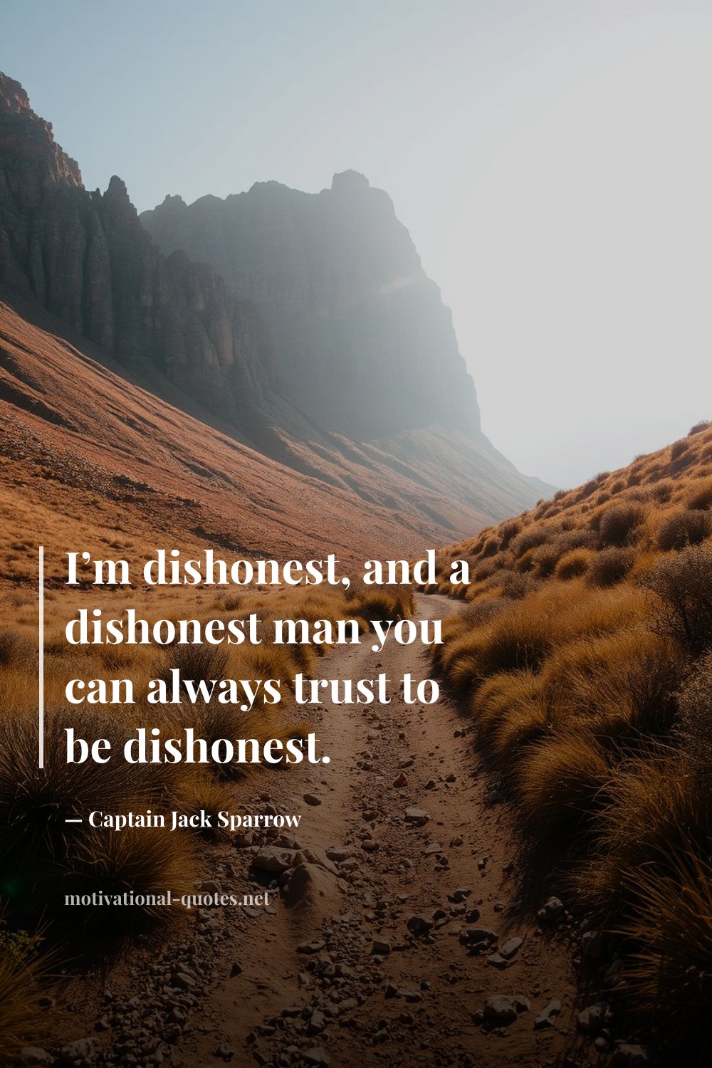 "I’m dishonest, and a dishonest man you can always trust to be dishonest." — Captain Jack Sparrow