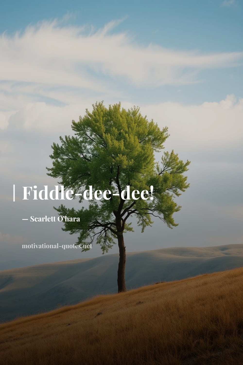 "Fiddle-dee-dee!" — Scarlett O'hara