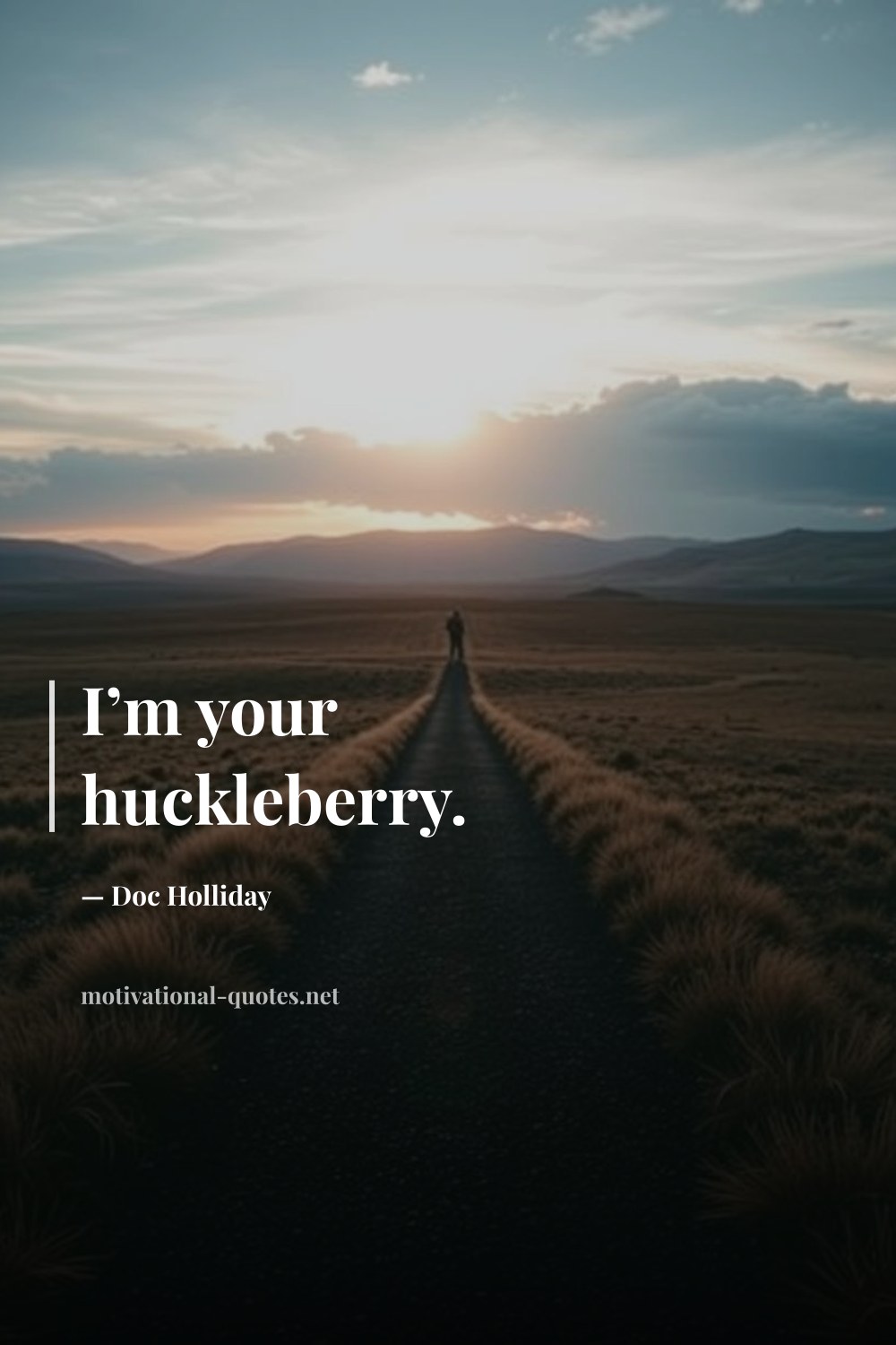 "I’m your huckleberry." — Doc Holliday
