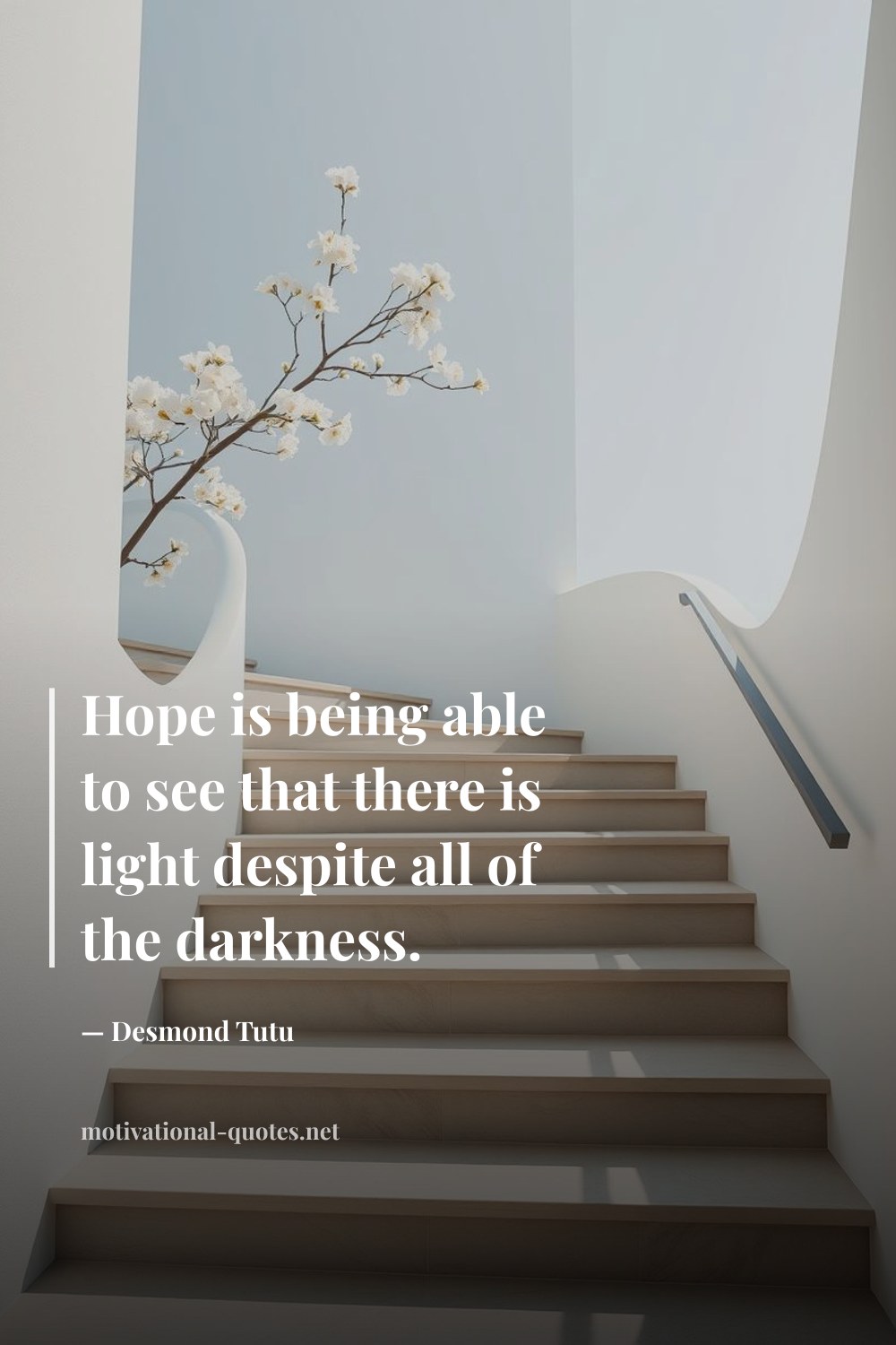 "Hope is being able to see that there is light despite all of the darkness." — Desmond Tutu
