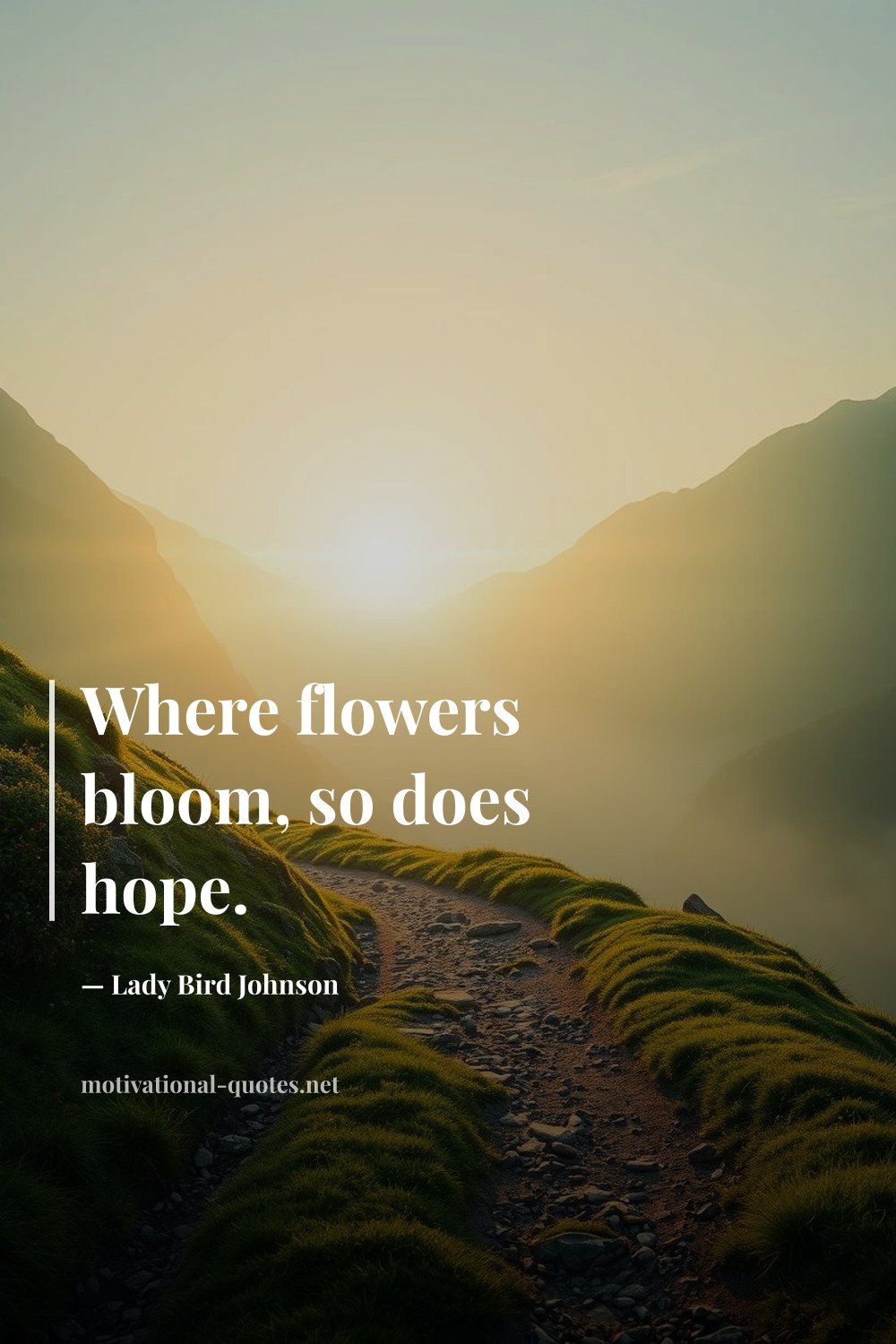 "Where flowers bloom, so does hope." — Lady Bird Johnson