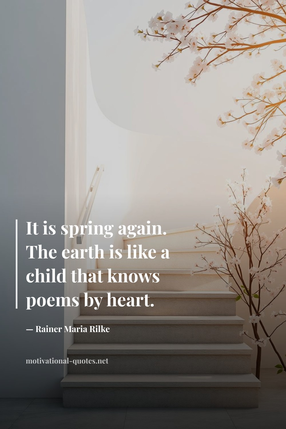 "It is spring again. The earth is like a child that knows poems by heart." — Rainer Maria Rilke