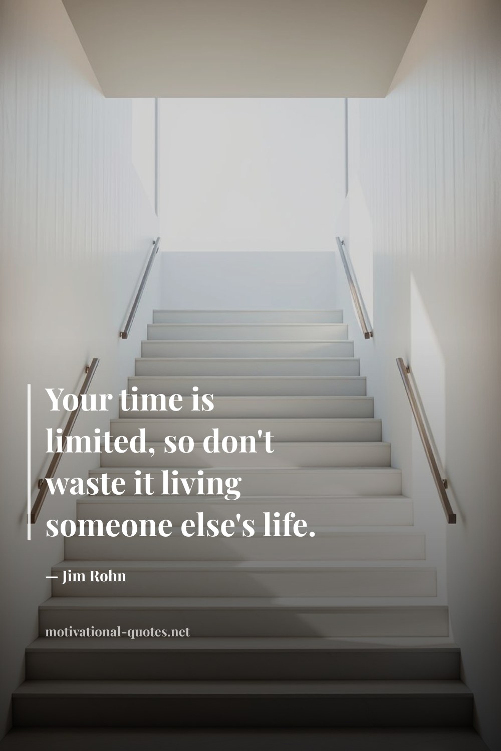 "Your time is limited, so don't waste it living someone else's life." — Jim Rohn