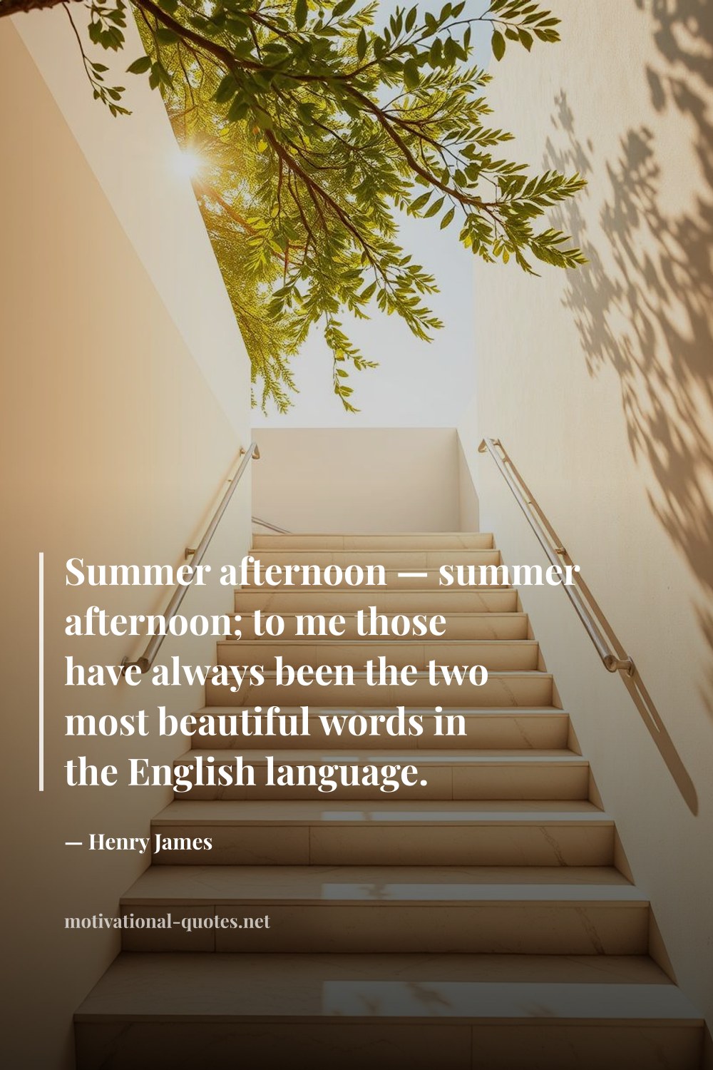 "Summer afternoon — summer afternoon; to me those have always been the two most beautiful words in the English language." — Henry James